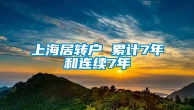 上海居转户 累计7年和连续7年