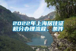 2022年上海居住证积分办理流程、条件