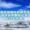 报名参加在职研究生可以获得哪些证书？起什么作用？