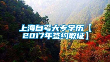 上海自考大专学历【2017年签约取证】