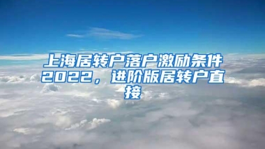 上海居转户落户激励条件2022，进阶版居转户直接