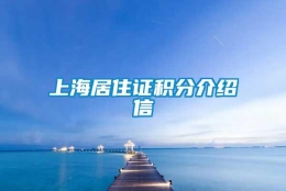 上海居住证积分介绍信