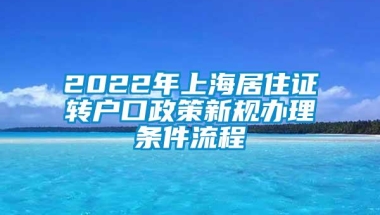 2022年上海居住证转户口政策新规办理条件流程