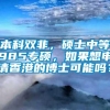 本科双非，硕士中等985专硕，如果想申请香港的博士可能吗？