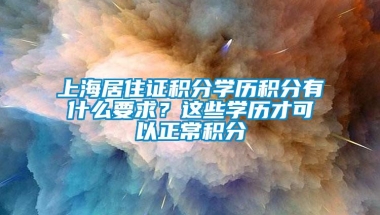 上海居住证积分学历积分有什么要求？这些学历才可以正常积分