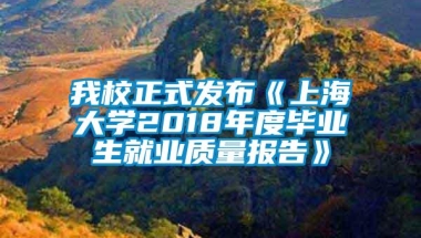 我校正式发布《上海大学2018年度毕业生就业质量报告》