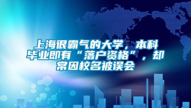 上海很霸气的大学，本科毕业即有“落户资格”，却常因校名被误会