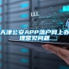 天津公安APP落户网上办理常见问题