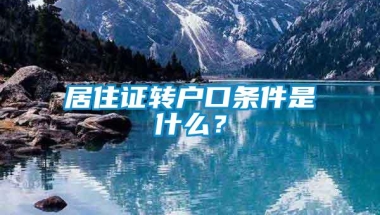 居住证转户口条件是什么？