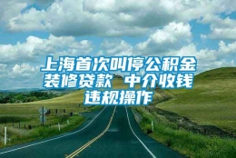 上海首次叫停公积金装修贷款 中介收钱违规操作