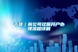 干货｜新公司社保开户办理流程详解