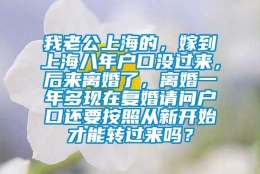 我老公上海的，嫁到上海八年户口没过来，后来离婚了，离婚一年多现在复婚请问户口还要按照从新开始才能转过来吗？