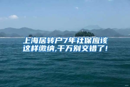 上海居转户7年社保应该这样缴纳,千万别交错了!