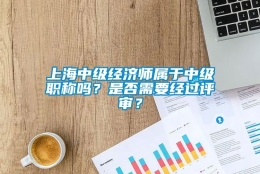 上海中级经济师属于中级职称吗？是否需要经过评审？