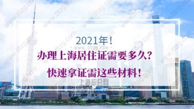 2021年办理上海居住证需要多久？快速拿证需这些材料！