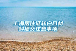 上海居住证转户口材料提交注意事项