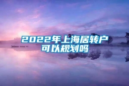 2022年上海居转户可以规划吗