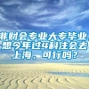 非财会专业大专毕业，想今年过4科注会去上海，可行吗？