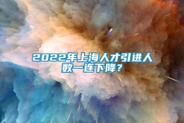 2022年上海人才引进人数一连下降？