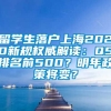 留学生落户上海2020新规权威解读：QS排名前500？明年政策将变？