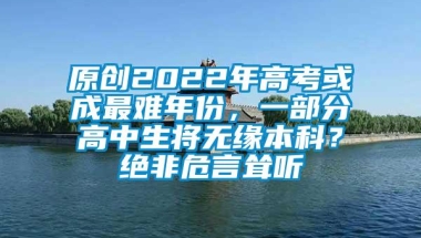 原创2022年高考或成最难年份，一部分高中生将无缘本科？绝非危言耸听