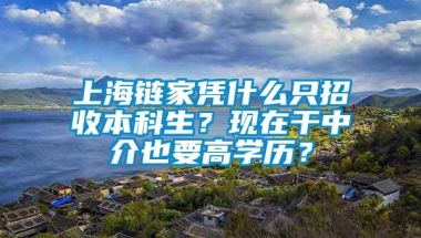 上海链家凭什么只招收本科生？现在干中介也要高学历？