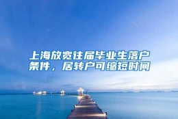 上海放宽往届毕业生落户条件，居转户可缩短时间