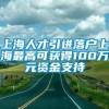 上海人才引进落户上海最高可获得100万元资金支持