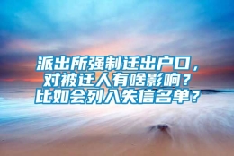 派出所强制迁出户口，对被迁人有啥影响？比如会列入失信名单？