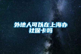 外地人可以在上海办社保卡吗