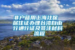 非户籍用上海社保 居住证办理台湾自由行通行证及签注材料 流程