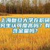 上海复旦大学在职研究生认可度高吗？有含金量吗？