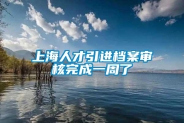 上海人才引进档案审核完成一周了