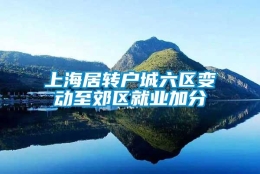 上海居转户城六区变动至郊区就业加分