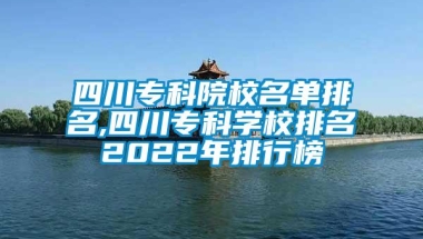 四川专科院校名单排名,四川专科学校排名2022年排行榜