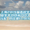 上海2019届高校毕业生平均月薪7103元起 同比增17.91%