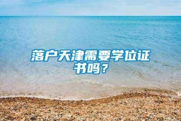 落户天津需要学位证书吗？