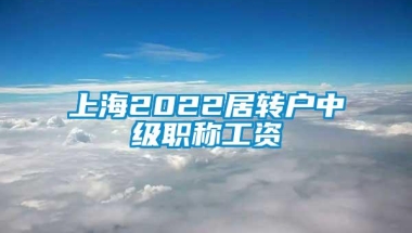 上海2022居转户中级职称工资