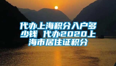 代办上海积分入户多少钱 代办2020上海市居住证积分