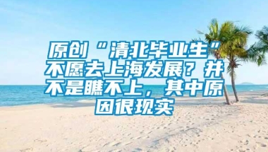 原创“清北毕业生”不愿去上海发展？并不是瞧不上，其中原因很现实