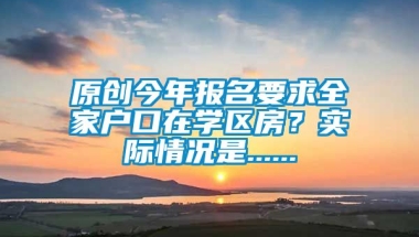 原创今年报名要求全家户口在学区房？实际情况是......