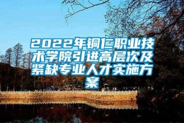 2022年铜仁职业技术学院引进高层次及紧缺专业人才实施方案