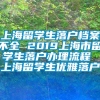 上海留学生落户档案不全 2019上海市留学生落户办理流程 上海留学生优雅落户