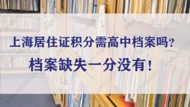 上海居住证积分需高中档案吗？档案缺失一分没有！