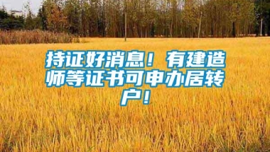 持证好消息！有建造师等证书可申办居转户！