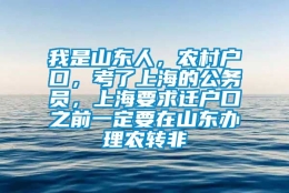 我是山东人，农村户口，考了上海的公务员，上海要求迁户口之前一定要在山东办理农转非