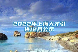 2022年上海人才引进12月公示