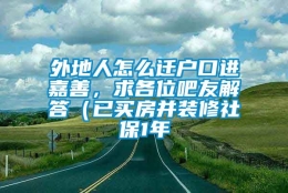 外地人怎么迁户口进嘉善，求各位吧友解答（已买房并装修社保1年