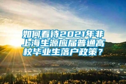 如何看待2021年非上海生源应届普通高校毕业生落户政策？