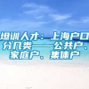 坦训人才：上海户口分几类——公共户、家庭户、集体户